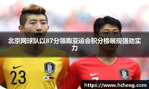 北京网球队以87分领跑亚运会积分榜展现强劲实力